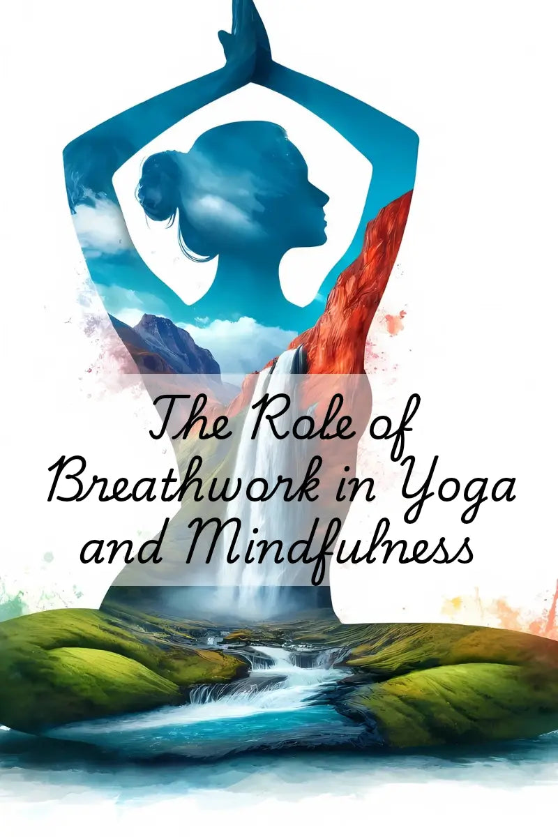 The Role of Breathwork in Yoga and Mindfulness