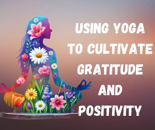 Using Yoga to Cultivate Gratitude and Positivity