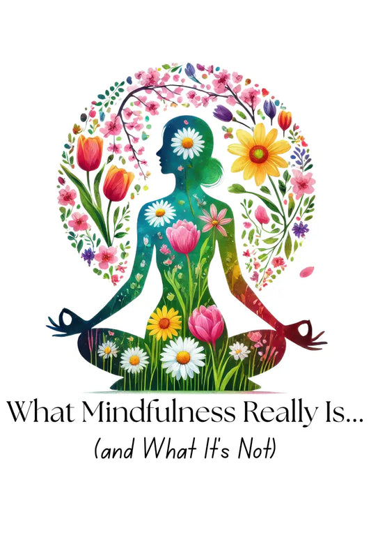 What Mindfulness Really Is (and What It’s Not)