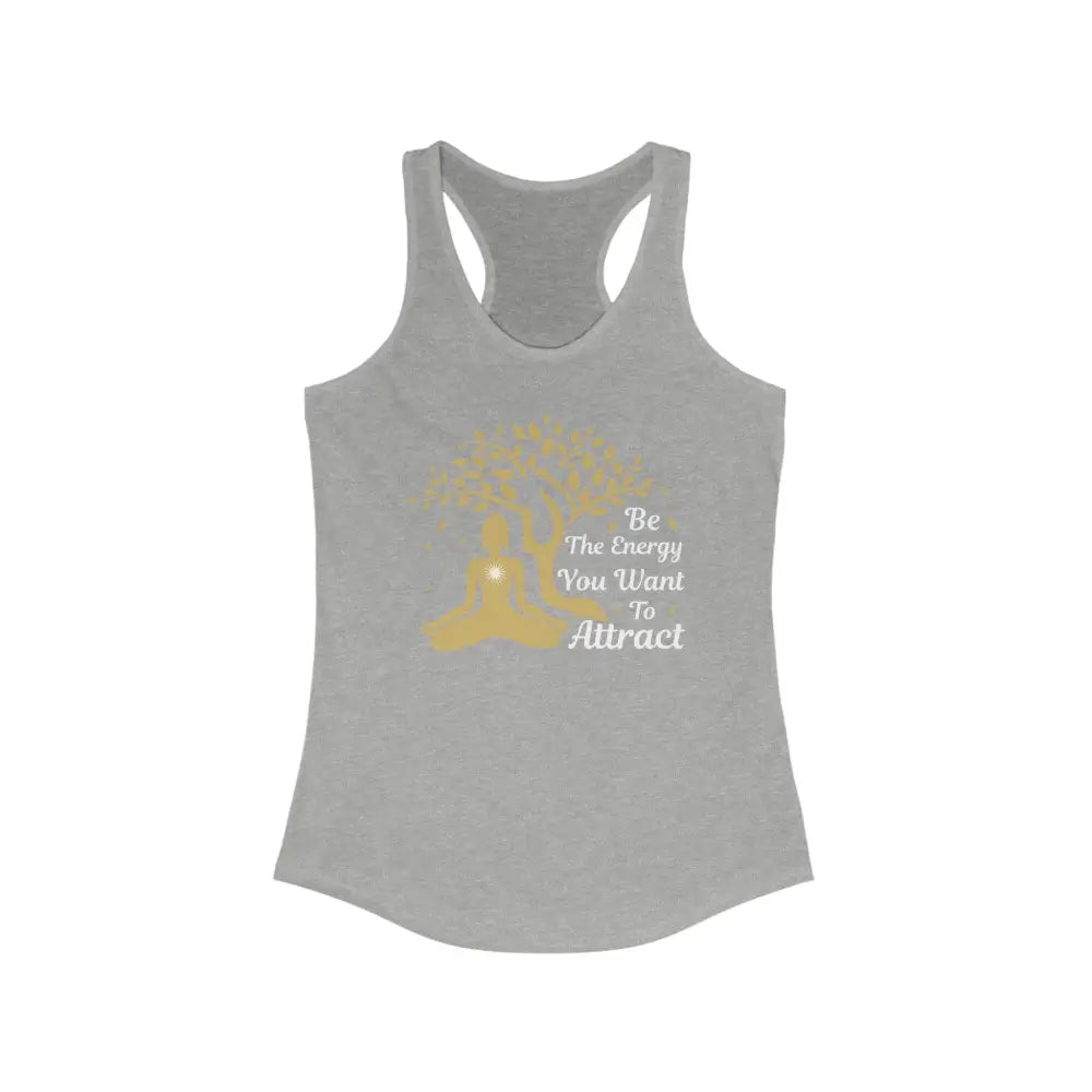 Be the Energy You Want To Attract...Women’s Ideal Racerback Tank - Heather Grey / XS - Tank Top