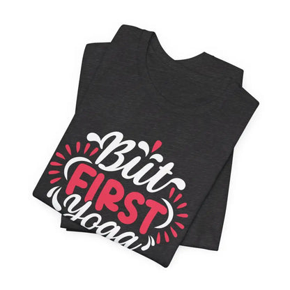 But First Yoga Unisex Jersey Short Sleeve Tee - T-Shirt