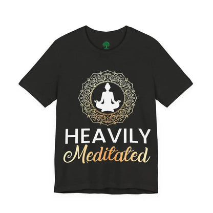 Heavily Meditated T-Shirt — Mindful Meditation Tee - T-Shirt