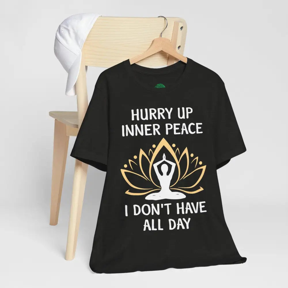 Hurry Up Inner Peace T-Shirt Calm Humor Graphic Tee - T-Shirt