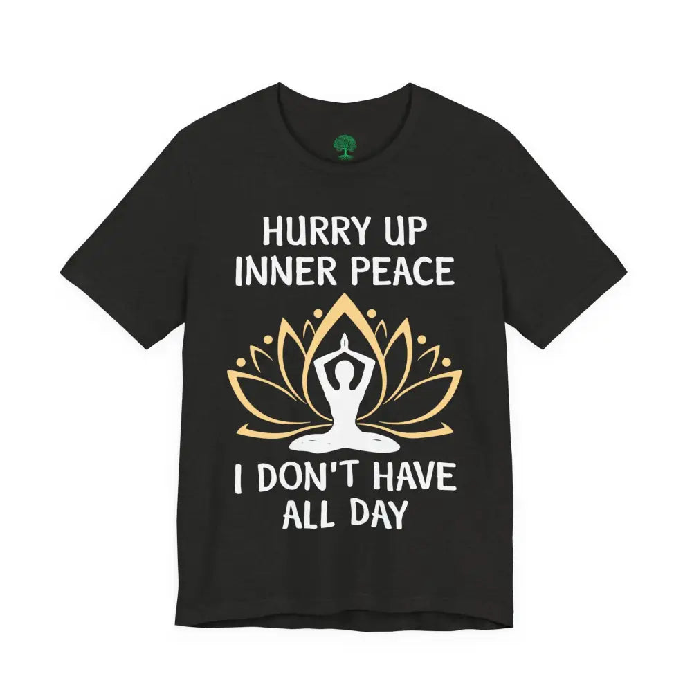 Hurry Up Inner Peace T-Shirt Calm Humor Graphic Tee - T-Shirt