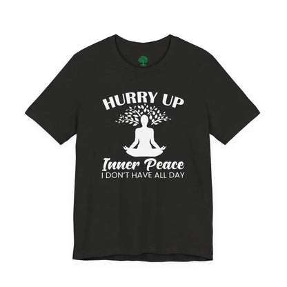 Hurry Up Inner Peace T-Shirt — Funny Zen Tee for Mindful Humor - T-Shirt