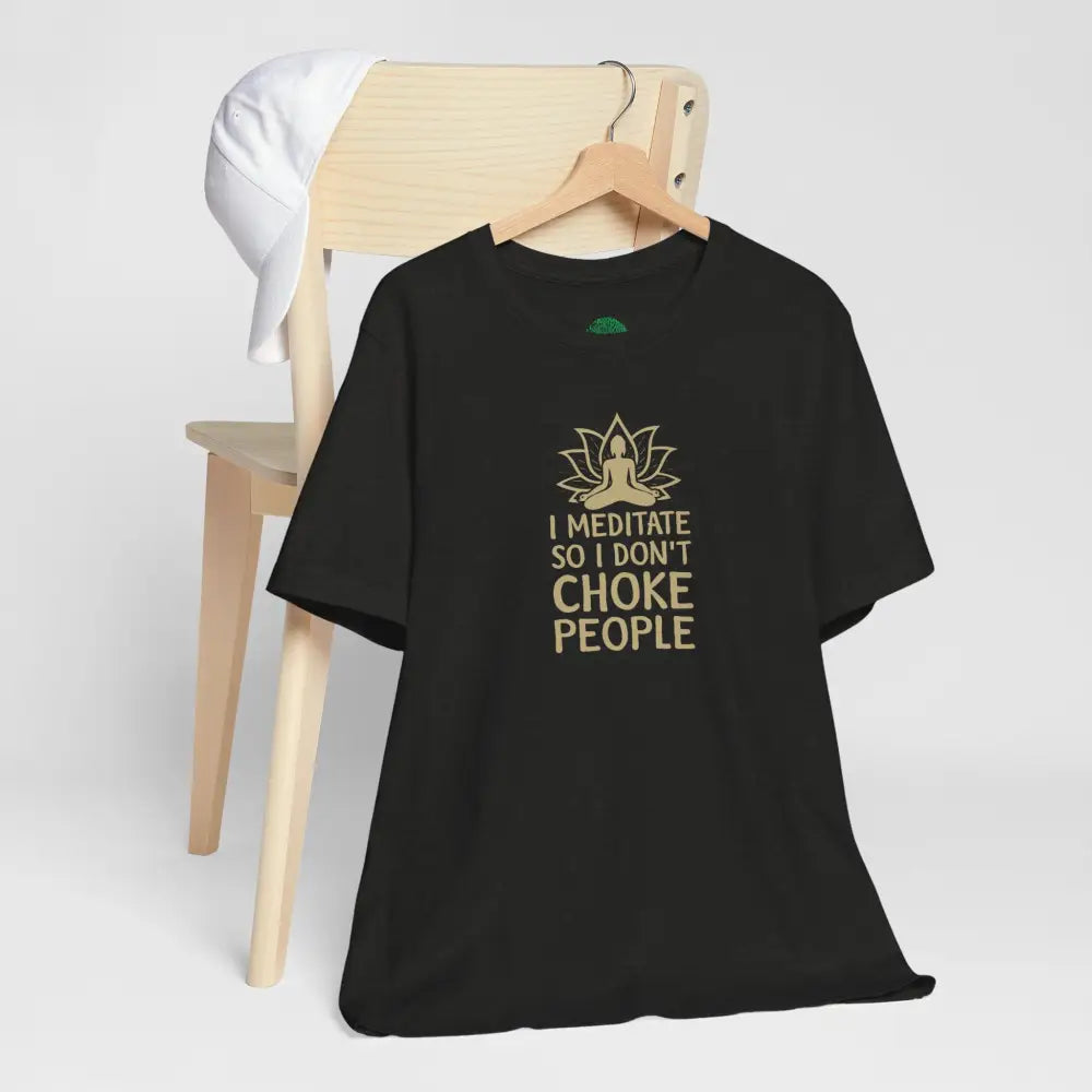 I Meditate So I Don’t Choke People T-Shirt - T-Shirt