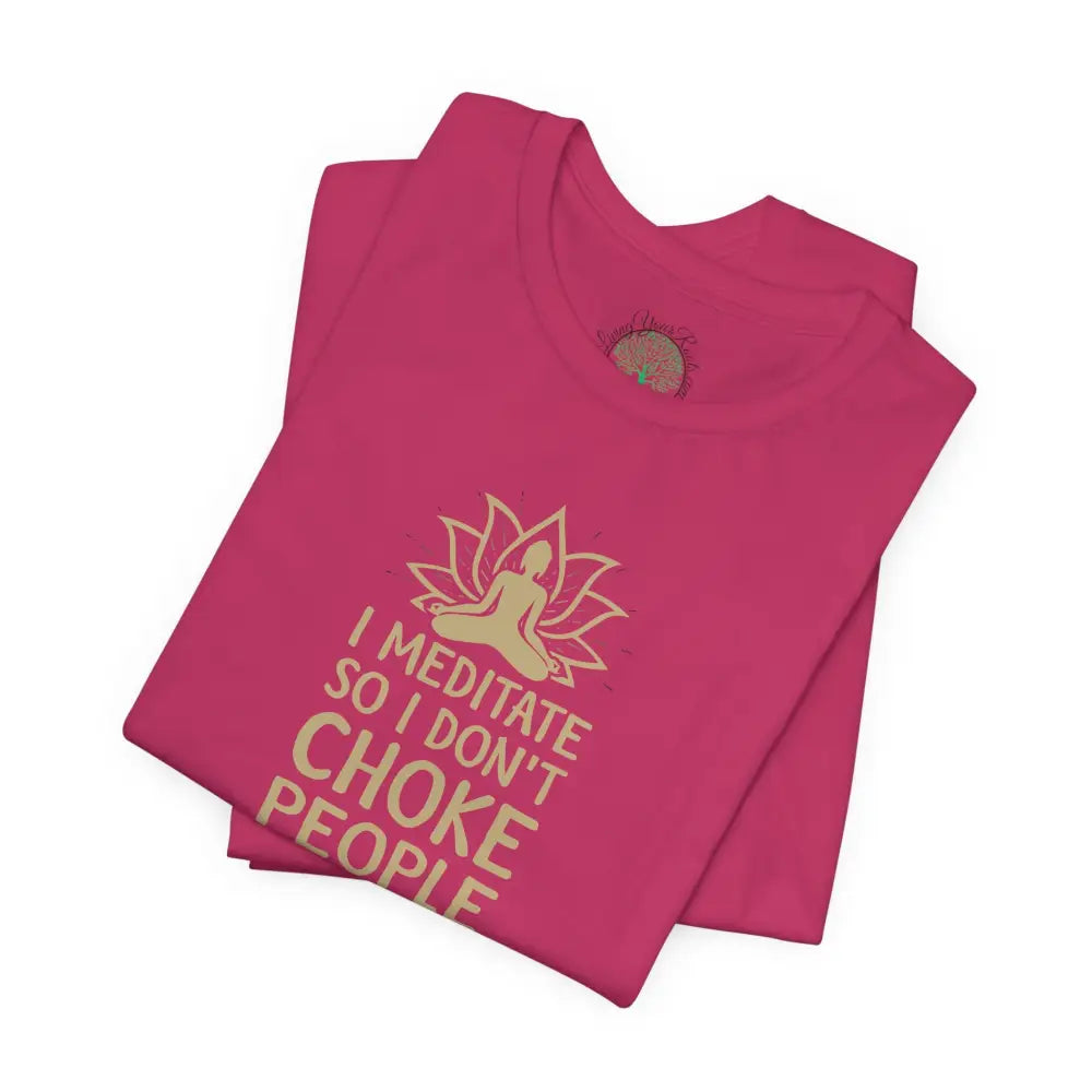 I Meditate So I Don’t Choke People T-Shirt - T-Shirt