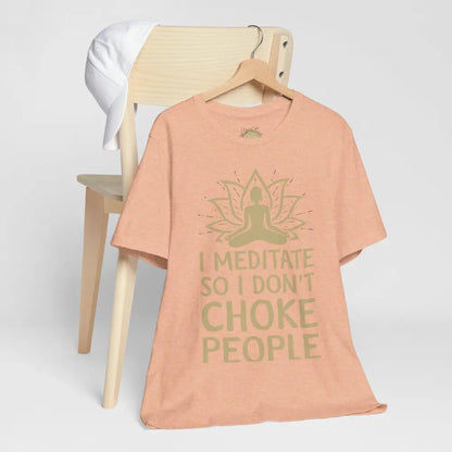 I Meditate So I Don’t Choke People T-Shirt - T-Shirt