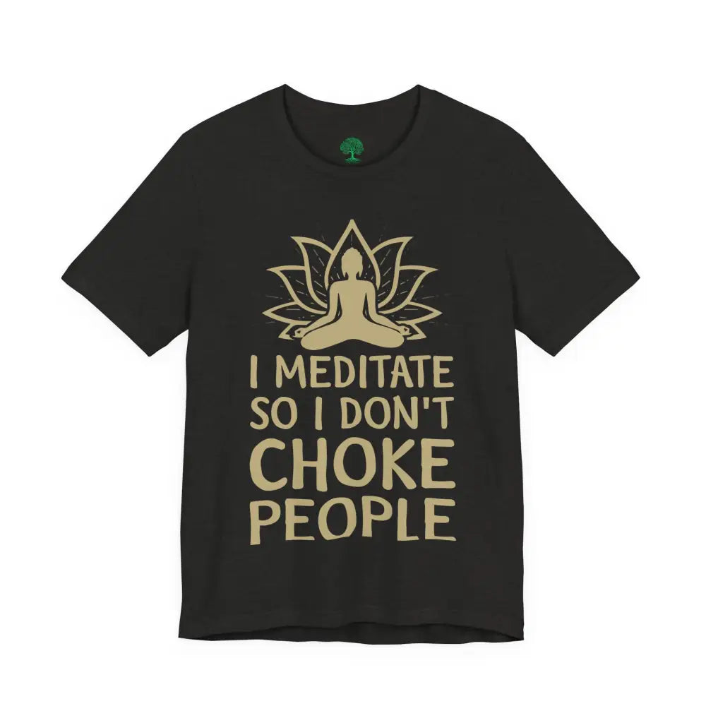 I Meditate So I Don’t Choke People T-Shirt - T-Shirt