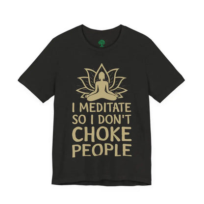 I Meditate So I Don’t Choke People T-Shirt - T-Shirt
