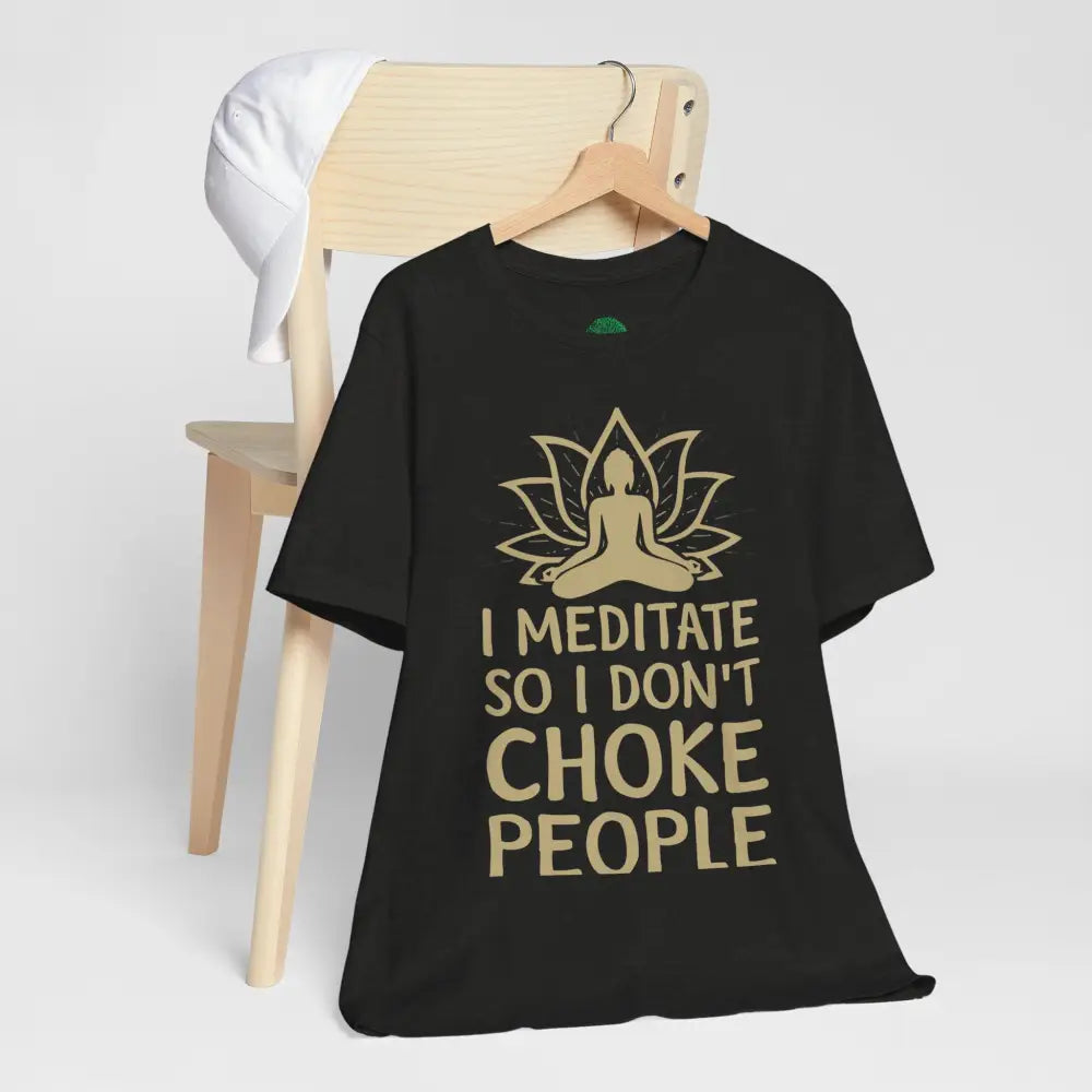 I Meditate So I Don’t Choke People T-Shirt - T-Shirt
