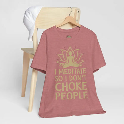 I Meditate So I Don’t Choke People T-Shirt - T-Shirt