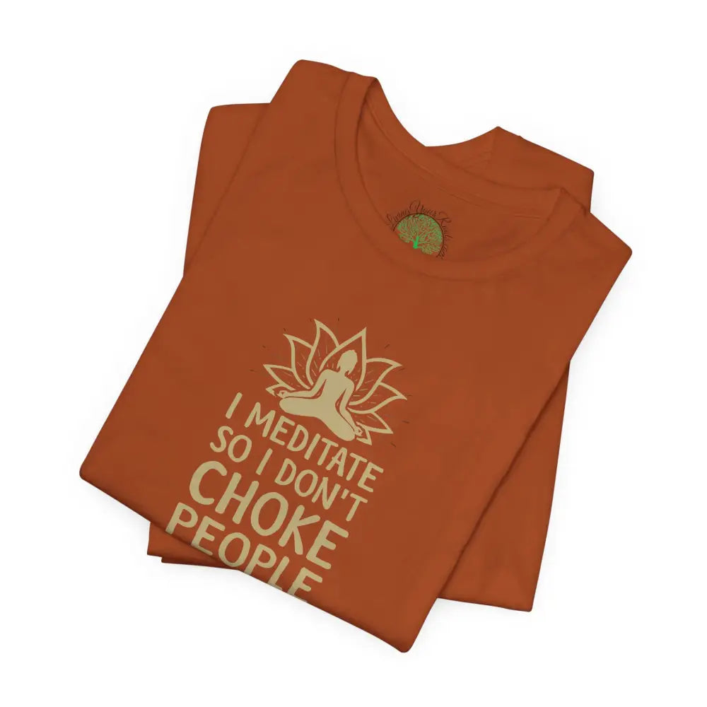 I Meditate So I Don’t Choke People T-Shirt - T-Shirt
