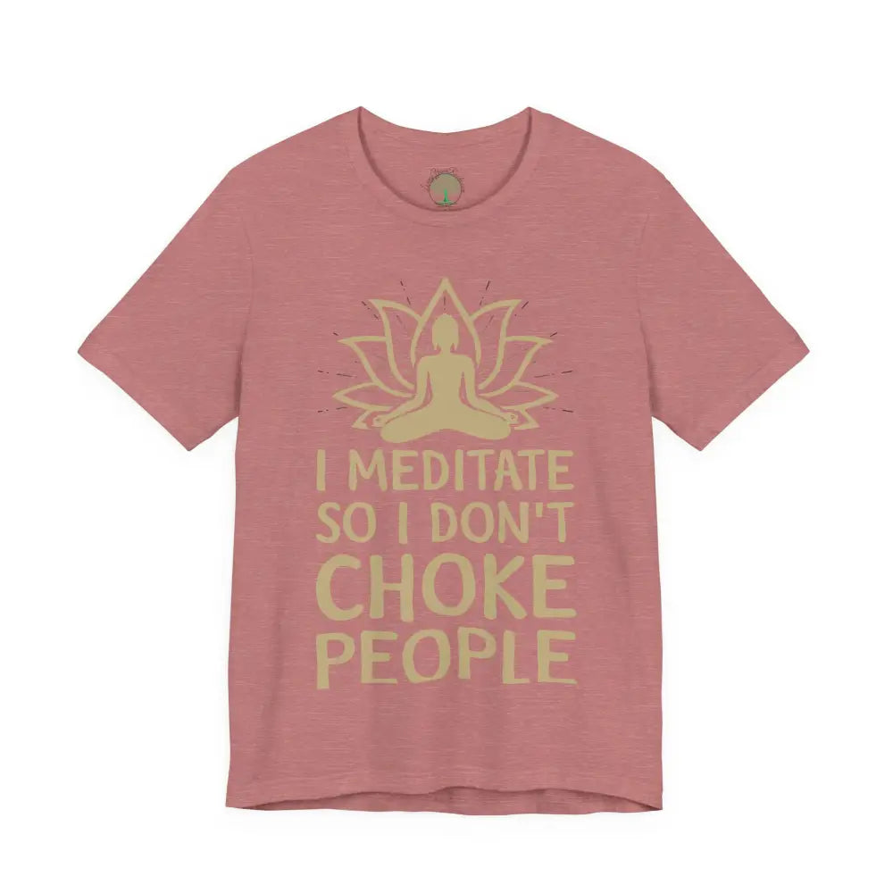 I Meditate So I Don’t Choke People T-Shirt - Heather Mauve / M - T-Shirt