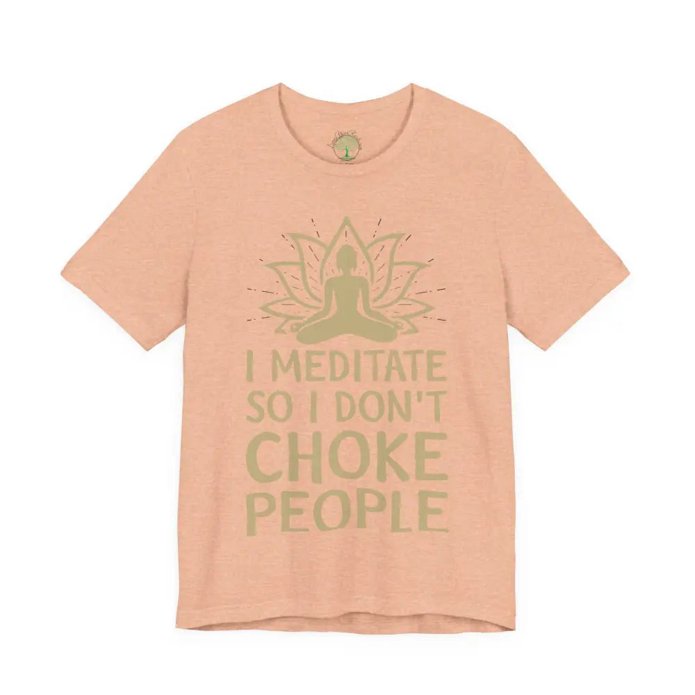 I Meditate So I Don’t Choke People T-Shirt - Heather Peach / S - T-Shirt
