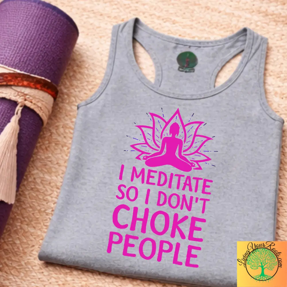 I Meditate So I Don’t Choke People - Women’s Racerback Tank - Tank Top