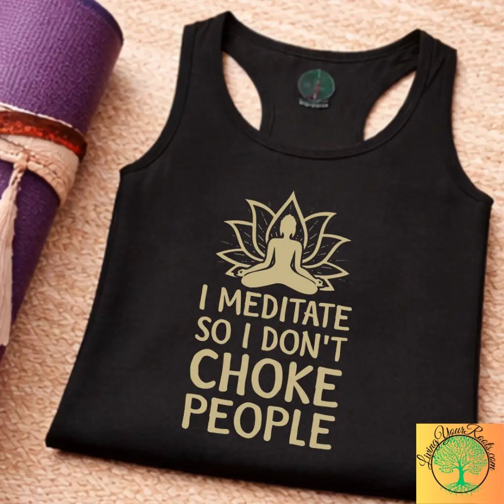 I Meditate So I Don’t Choke People - Women’s Racerback Tank - Tank Top