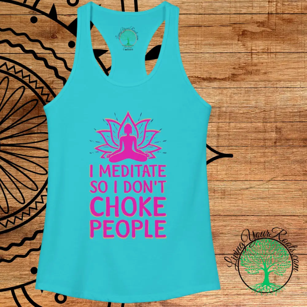 I Meditate So I Don’t Choke People - Women’s Racerback Tank - Tank Top
