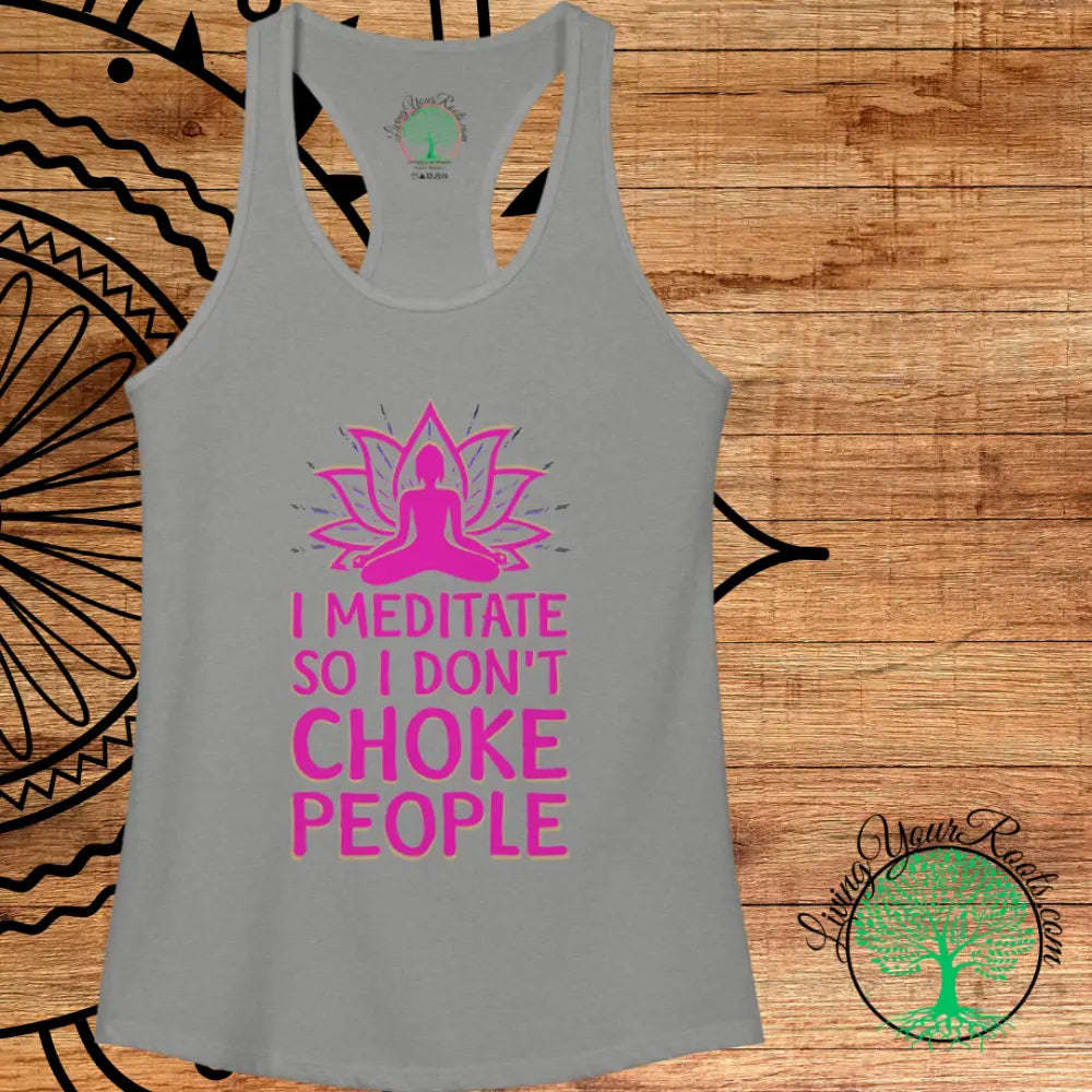 I Meditate So I Don’t Choke People - Women’s Racerback Tank - Tank Top