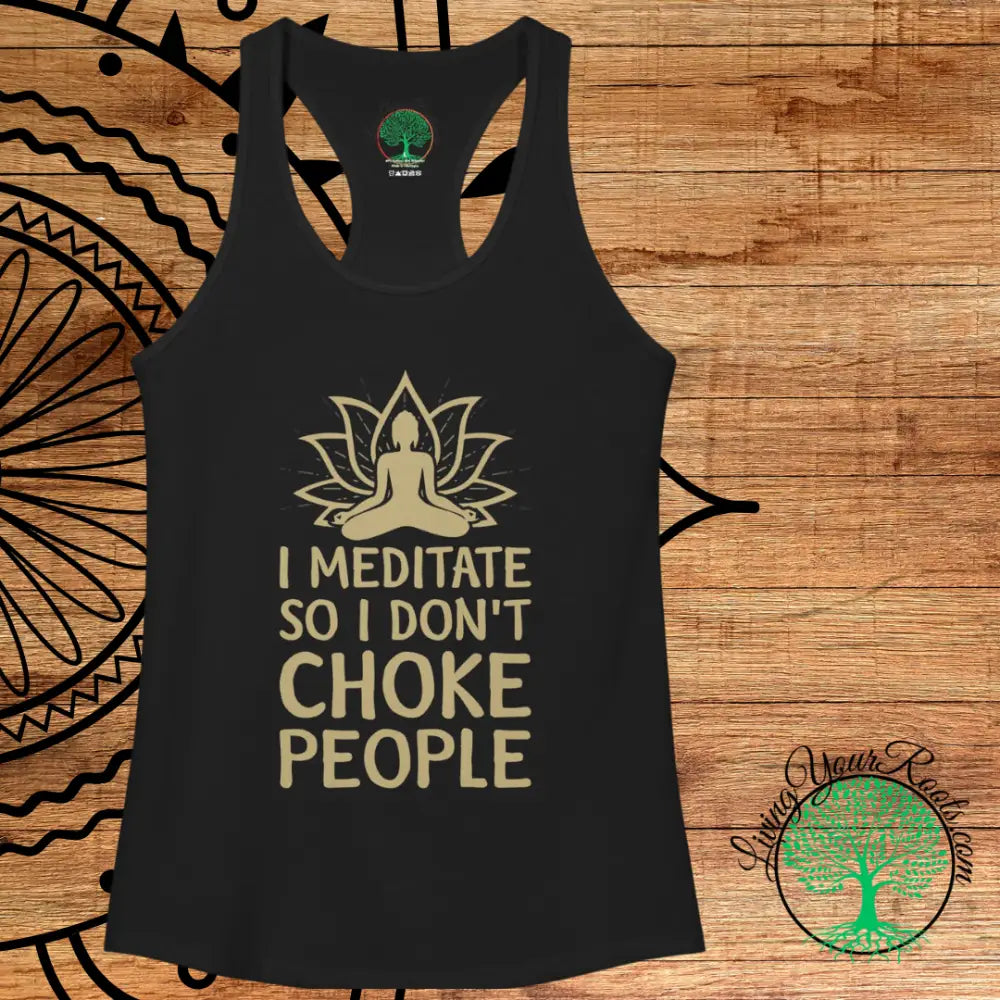 I Meditate So I Don’t Choke People - Women’s Racerback Tank - Tank Top