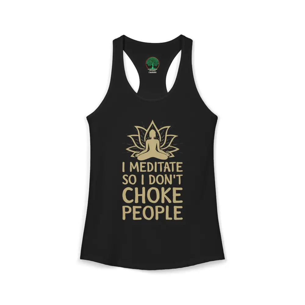 🧘‍♀️ I Meditate So I Don’t Choke People✨️ Women’s Racerback Tank - XS / Solid Black - Tank Top