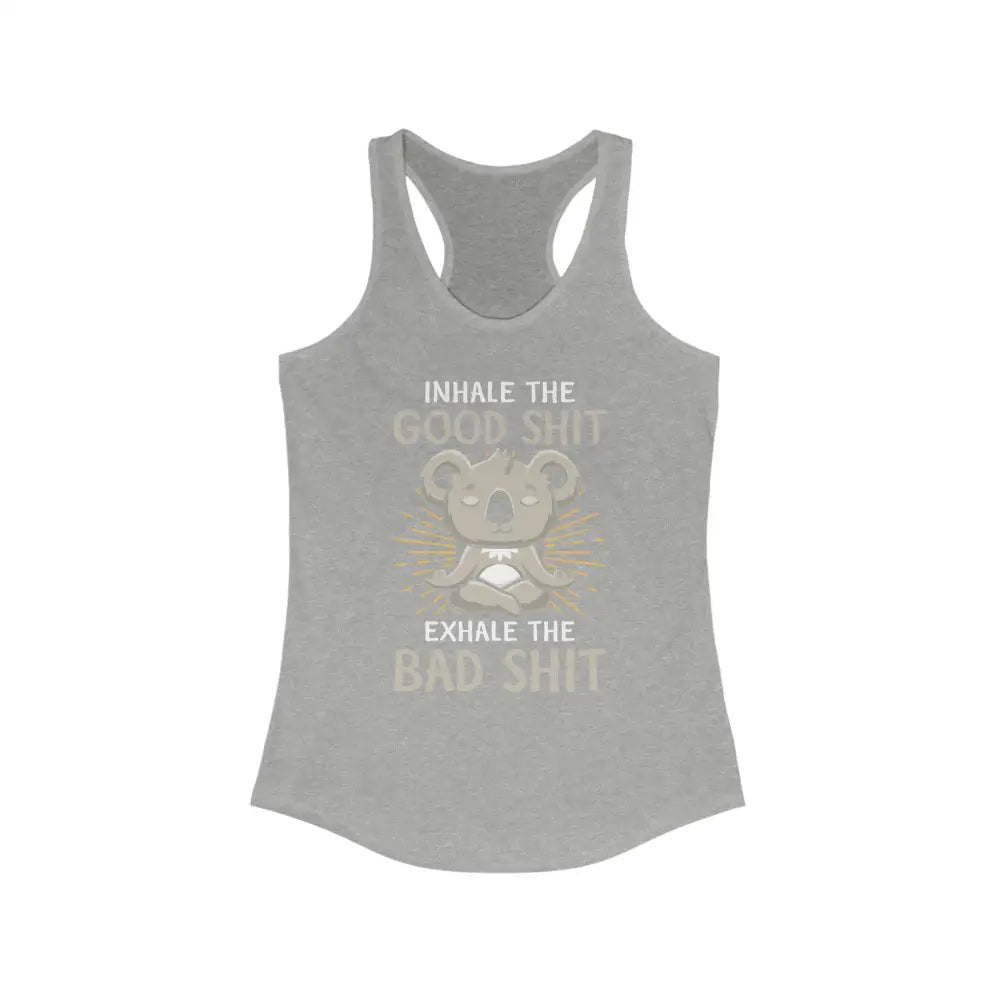 Inhale the Good Exhale the Bad...Women’s Ideal Racerback Tank - Heather Grey / XS - Tank Top