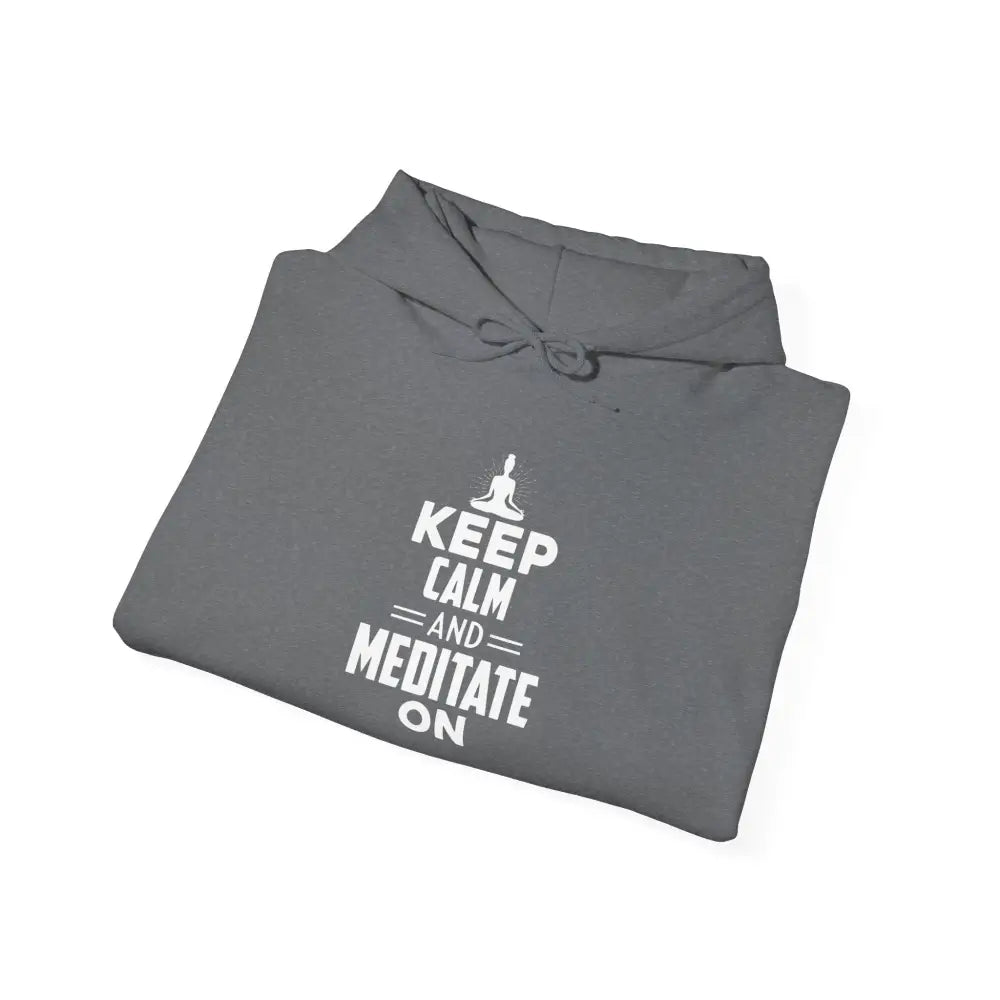 Keep Calm and Meditate On Hoodie; Meditation Sweatshirt for Mindfulness & Relaxation - Hoodie