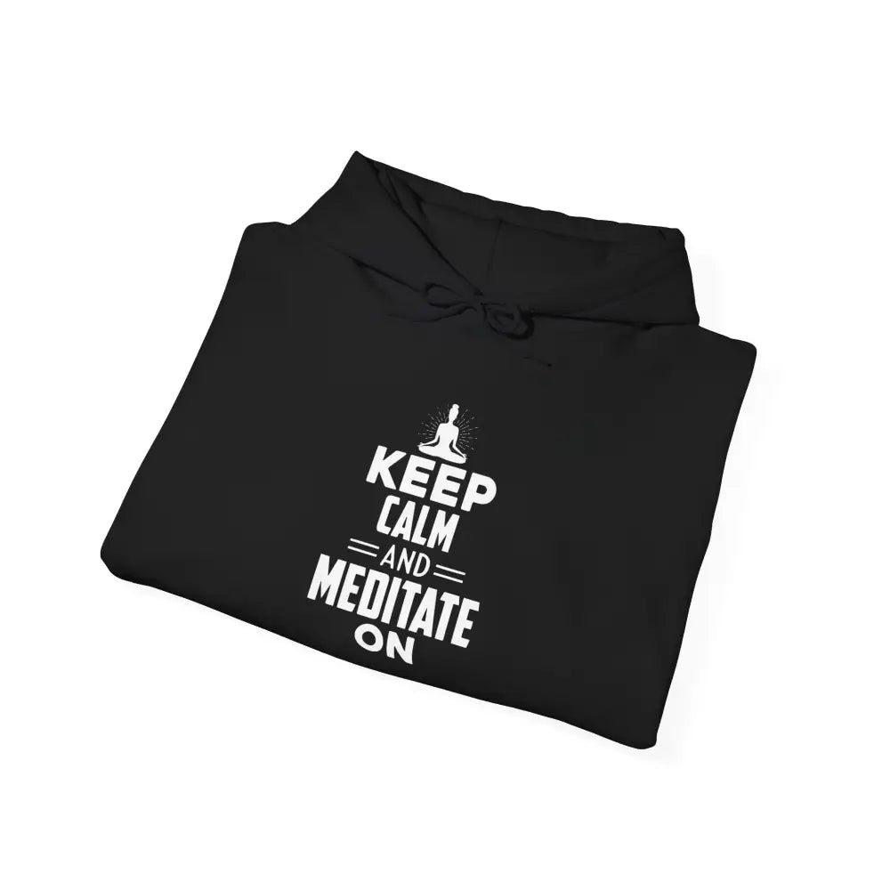 Keep Calm and Meditate On Hoodie; Meditation Sweatshirt for Mindfulness & Relaxation - Hoodie