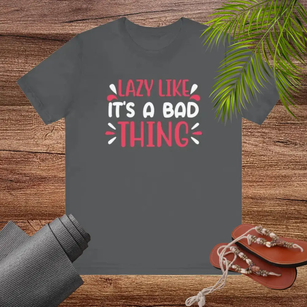 Lazy Like it’s a Bad Thing Funny Unisex Jersey Short Sleeve Yoga Tee - T-Shirt