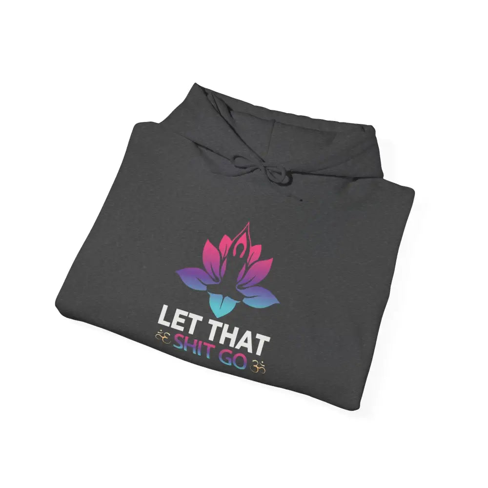 Let That Shit Go Hoodie; Relaxation Quote Hooded Sweatshirt - Hoodie