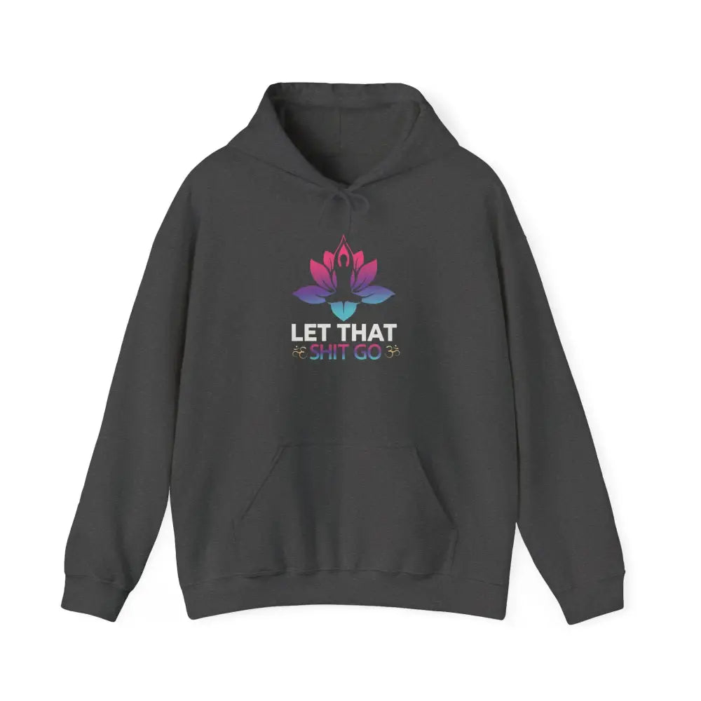 Let That Shit Go Hoodie; Relaxation Quote Hooded Sweatshirt - Hoodie