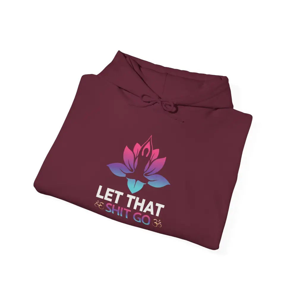 Let That Shit Go Hoodie; Relaxation Quote Hooded Sweatshirt - S / Maroon - Hoodie