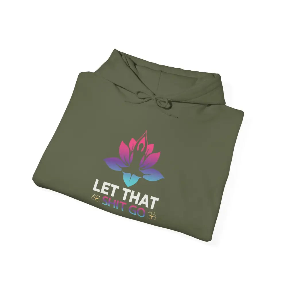 Let That Shit Go Hoodie; Relaxation Quote Hooded Sweatshirt - S / Military Green - Hoodie