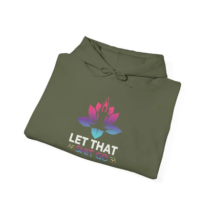 Let That Shit Go Hoodie; Relaxation Quote Hooded Sweatshirt - S / Military Green - Hoodie