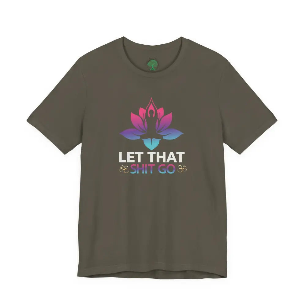Let That Shit Go T-Shirt; Funny Relaxation Quote Tee - Army / S - T-Shirt