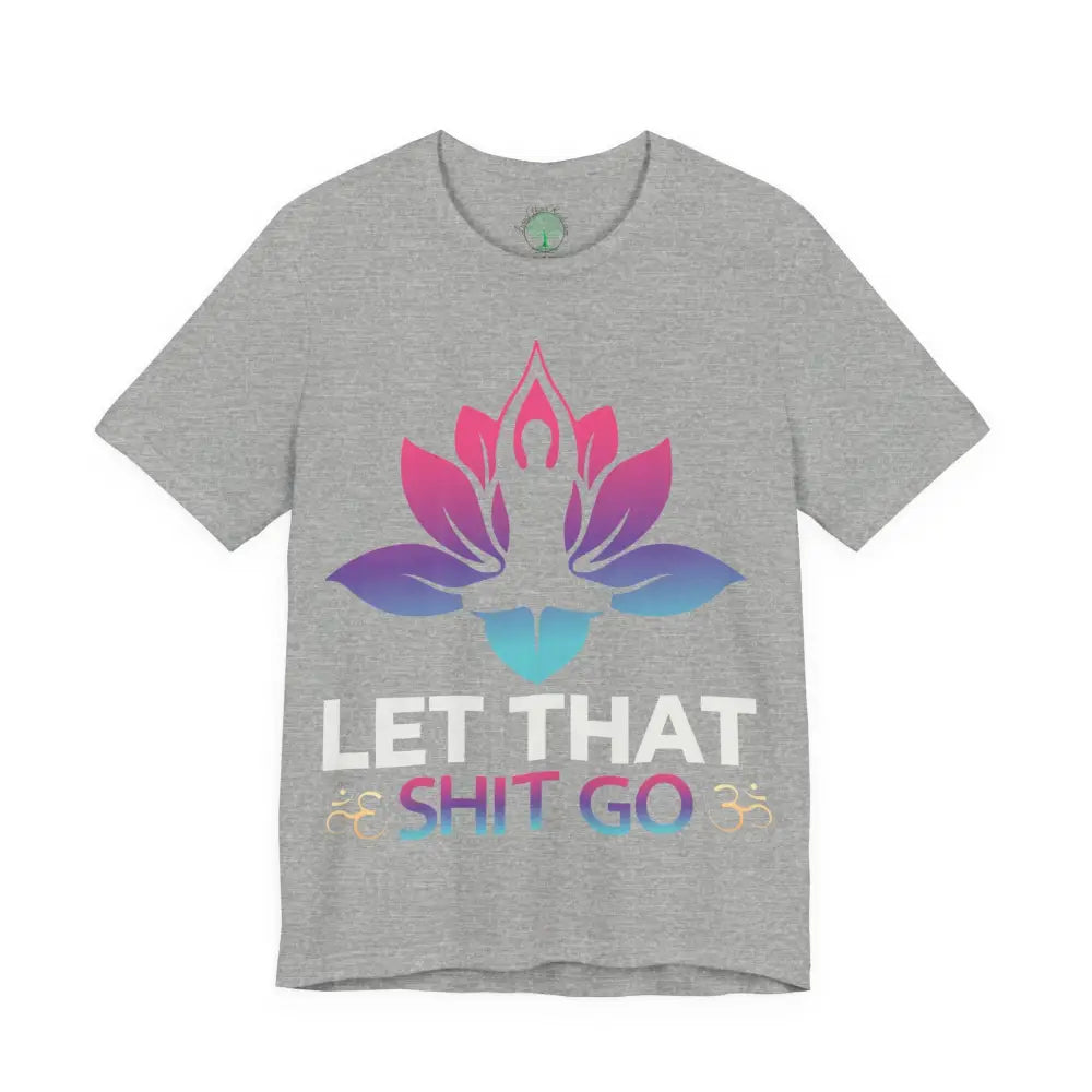 Let That Shit Go T-Shirt; Funny Relaxation Quote Tee - Athletic Heather / S - T-Shirt