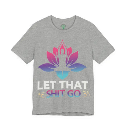 Let That Shit Go T-Shirt; Funny Relaxation Quote Tee - Athletic Heather / S - T-Shirt