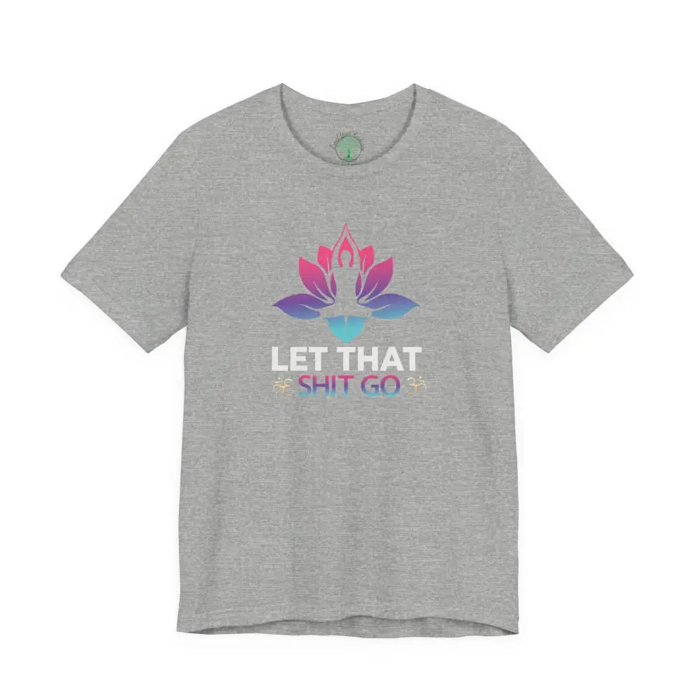 Let That Shit Go T-Shirt; Funny Relaxation Quote Tee - Athletic Heather / S - T-Shirt