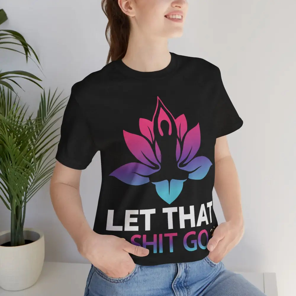 Let That Shit Go T-Shirt; Funny Relaxation Quote Tee - Black Heather / S - T-Shirt