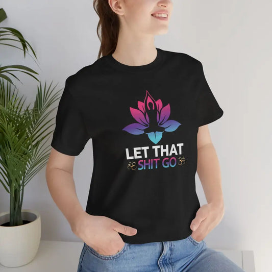 Let That Shit Go T-Shirt; Funny Relaxation Quote Tee - Black Heather / S - T-Shirt