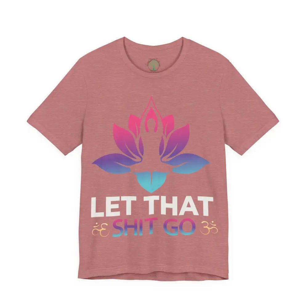 Let That Shit Go T-Shirt; Funny Relaxation Quote Tee - Heather Mauve / M - T-Shirt