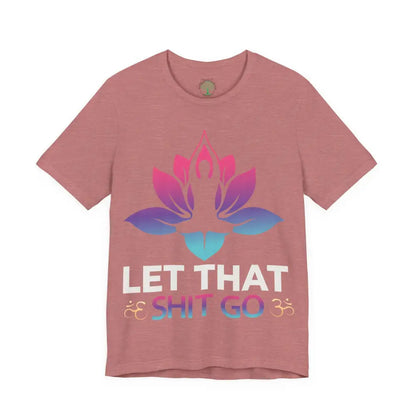 Let That Shit Go T-Shirt; Funny Relaxation Quote Tee - Heather Mauve / M - T-Shirt