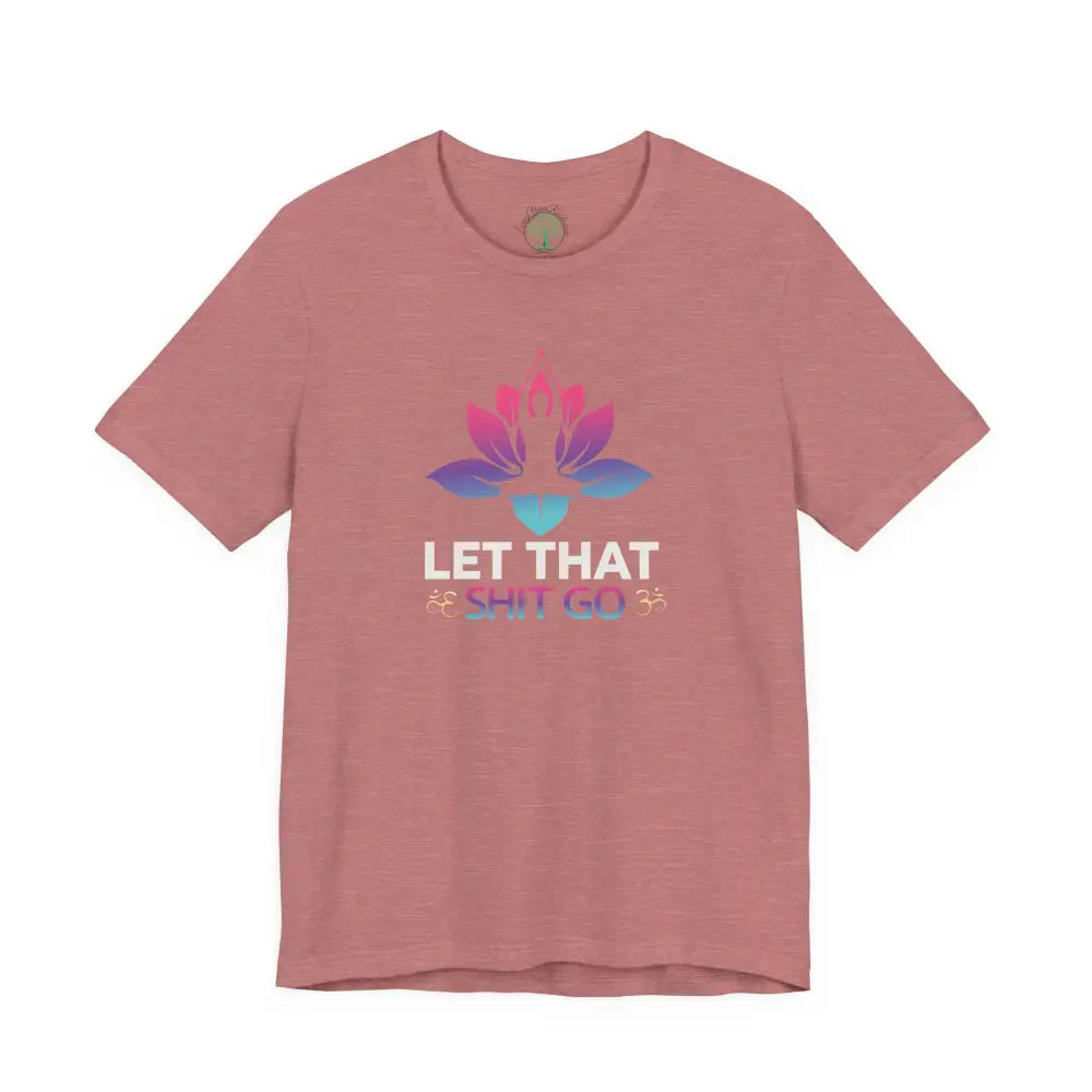 Let That Shit Go T-Shirt; Funny Relaxation Quote Tee - Heather Mauve / M - T-Shirt