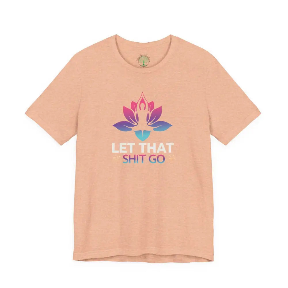 Let That Shit Go T-Shirt; Funny Relaxation Quote Tee - Heather Peach / S - T-Shirt