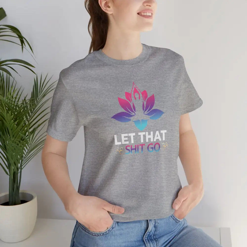 Let That Shit Go T-Shirt; Funny Relaxation Quote Tee - T-Shirt