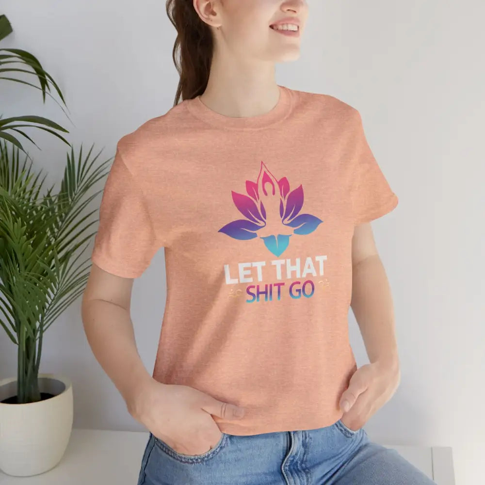 Let That Shit Go T-Shirt; Funny Relaxation Quote Tee - T-Shirt