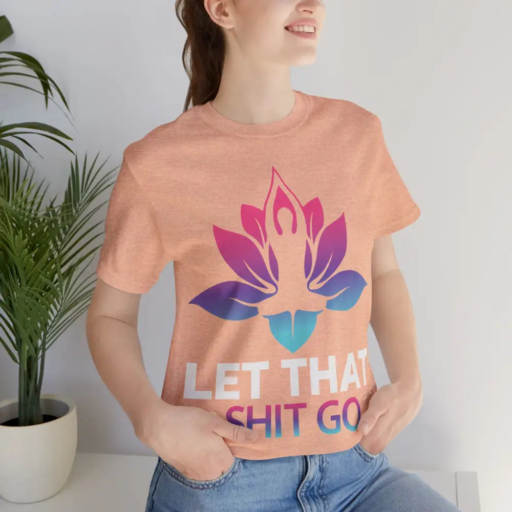 Let That Shit Go T-Shirt; Funny Relaxation Quote Tee - T-Shirt