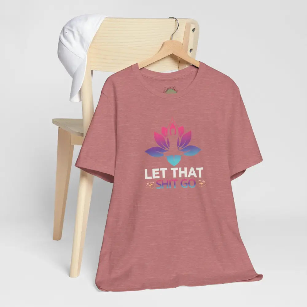 Let That Shit Go T-Shirt; Funny Relaxation Quote Tee - T-Shirt