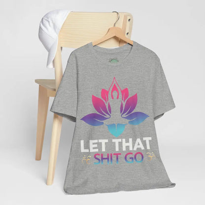 Let That Shit Go T-Shirt; Funny Relaxation Quote Tee - T-Shirt