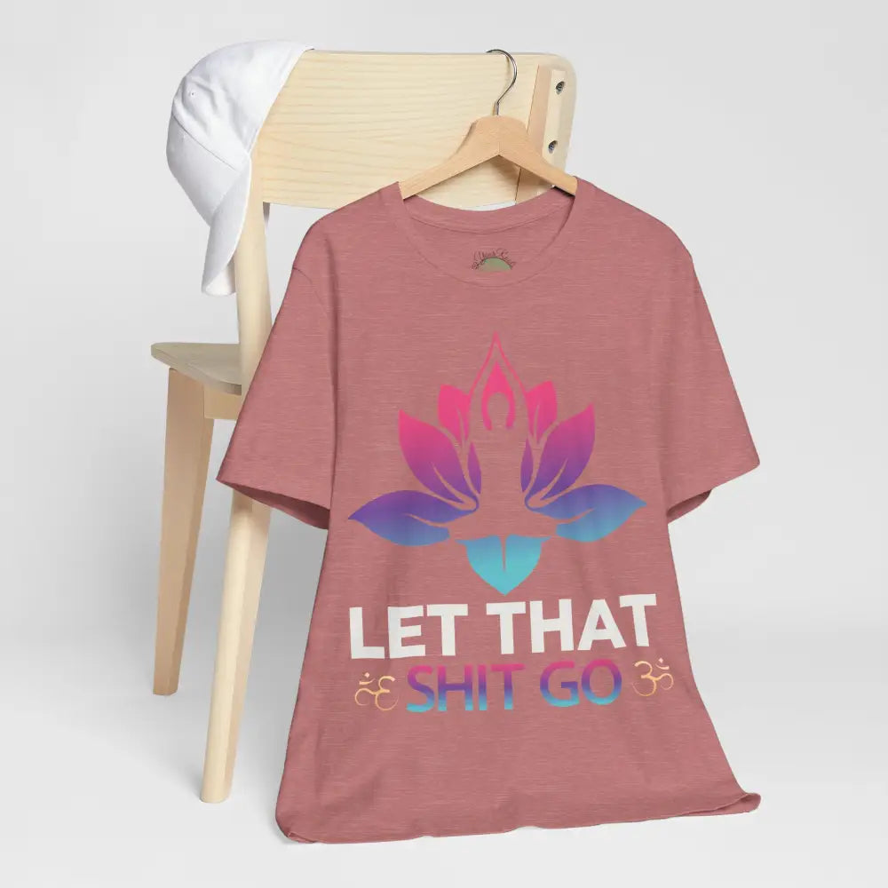 Let That Shit Go T-Shirt; Funny Relaxation Quote Tee - T-Shirt